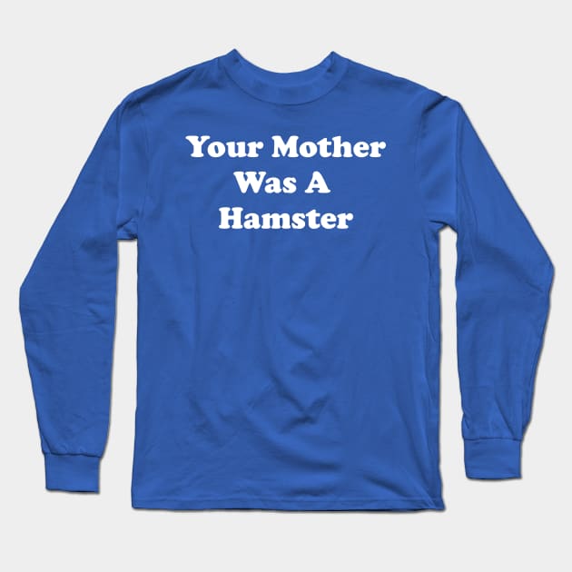 Your Mother Was A Hamster Long Sleeve T-Shirt by GrayDaiser